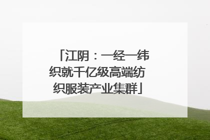 江阴：一经一纬织就千亿级高端纺织服装产业集群