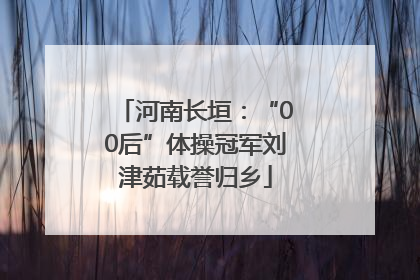 河南长垣：“00后”体操冠军刘津茹载誉归乡
