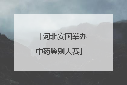 河北安国举办中药鉴别大赛