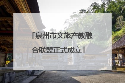 泉州市文旅产教融合联盟正式成立