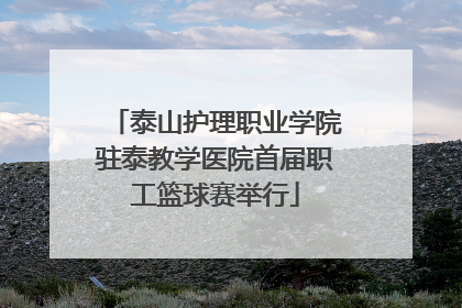 泰山护理职业学院驻泰教学医院首届职工篮球赛举行