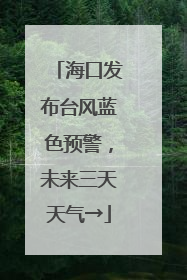 海口发布台风蓝色预警，未来三天天气→