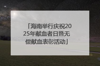 海南举行庆祝2025年献血者日暨无偿献血表彰活动