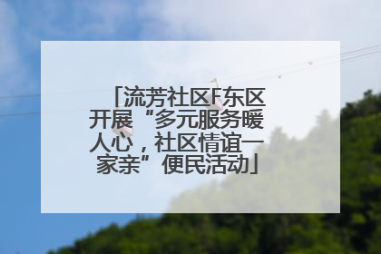 流芳社区F东区开展“多元服务暖人心，社区情谊一家亲”便民活动