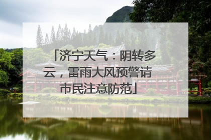 济宁天气：阴转多云，雷雨大风预警请市民注意防范