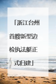 浙江台州首艘新型边检执法艇正式归建