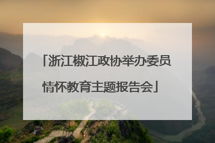浙江椒江政协举办委员情怀教育主题报告会