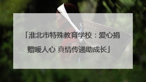 淮北市特殊教育学校：爱心捐赠暖人心 真情传递助成长