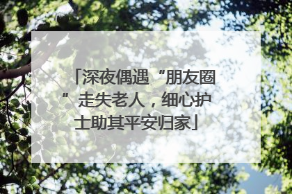 深夜偶遇“朋友圈”走失老人，细心护士助其平安归家