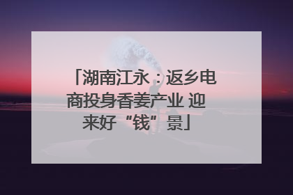 湖南江永：返乡电商投身香姜产业 迎来好“钱”景