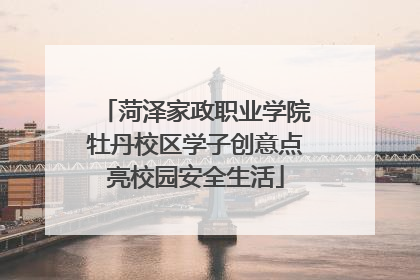 菏泽家政职业学院牡丹校区学子创意点亮校园安全生活