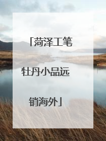 菏泽工笔牡丹小品远销海外