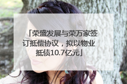 荣盛发展与荣万家签订抵偿协议，拟以物业抵债10.7亿元