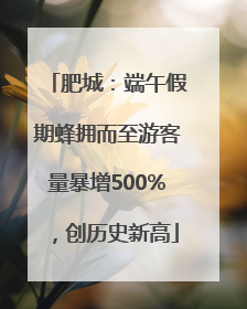 肥城：端午假期蜂拥而至游客量暴增500%，创历史新高