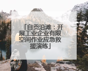 自贡沿滩：开展工业企业有限空间作业应急救援演练