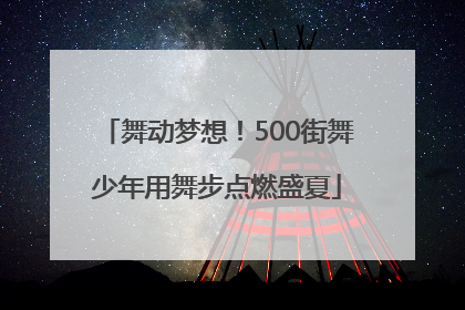 舞动梦想！500街舞少年用舞步点燃盛夏