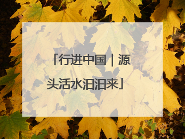 行进中国｜源头活水汩汩来