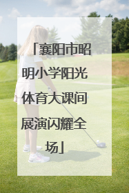 襄阳市昭明小学阳光体育大课间展演闪耀全场
