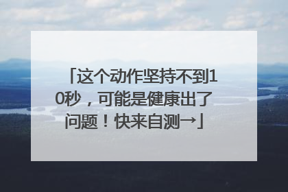 这个动作坚持不到10秒，可能是健康出了问题！快来自测→