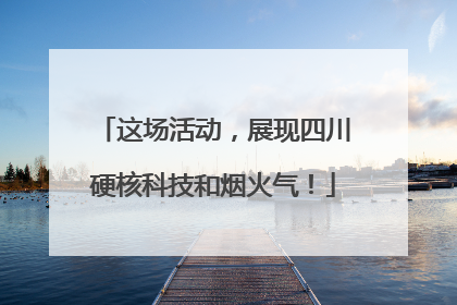 这场活动，展现四川硬核科技和烟火气！
