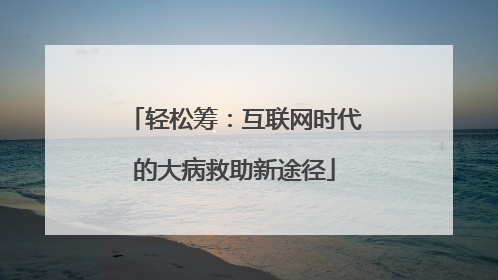 轻松筹：互联网时代的大病救助新途径