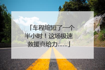 车程缩短了一个半小时！这场极速救援真给力……