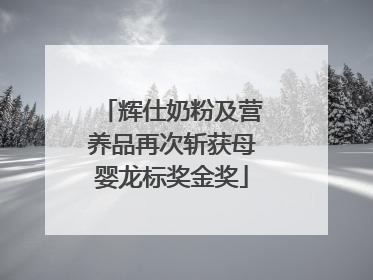 辉仕奶粉及营养品再次斩获母婴龙标奖金奖