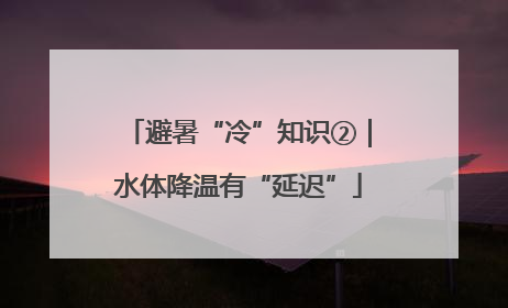 避暑“冷”知识②｜水体降温有“延迟”