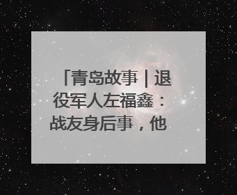 青岛故事｜退役军人左福鑫：战友身后事，他用11年续写 “兄弟情”