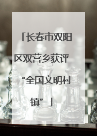 长春市双阳区双营乡获评“全国文明村镇”