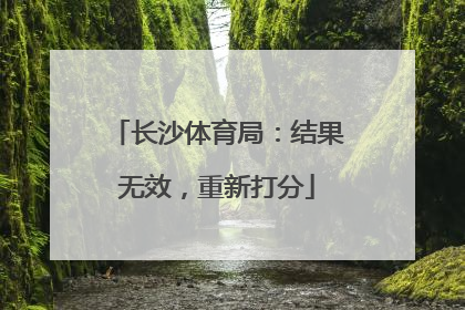 长沙体育局：结果无效，重新打分