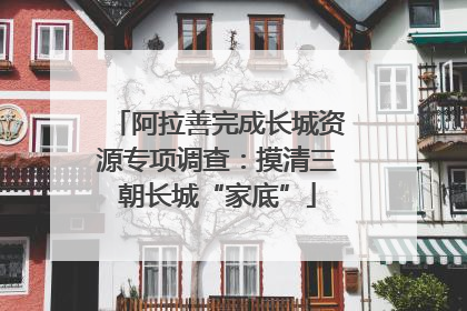 阿拉善完成长城资源专项调查：摸清三朝长城“家底”
