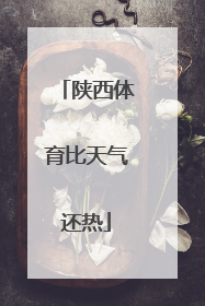 陕西体育比天气还热