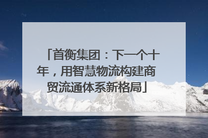 首衡集团：下一个十年，用智慧物流构建商贸流通体系新格局