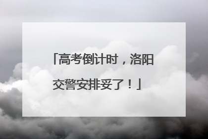 高考倒计时，洛阳交警安排妥了！