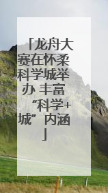 龙舟大赛在怀柔科学城举办 丰富“科学+城”内涵