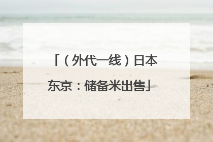 （外代一线）日本东京：储备米出售