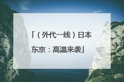 （外代一线）日本东京：高温来袭