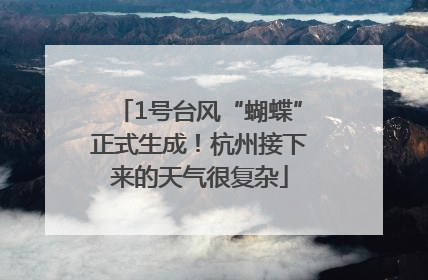 1号台风“蝴蝶”正式生成！杭州接下来的天气很复杂