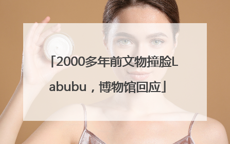 2000多年前文物撞脸Labubu，博物馆回应