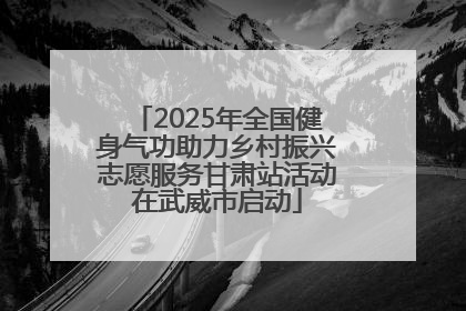 2025年全国健身气功助力乡村振兴志愿服务甘肃站活动在武威市启动