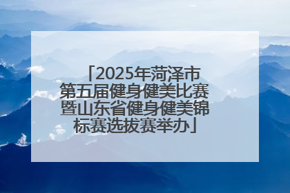 2025年菏泽市第五届健身健美比赛暨山东省健身健美锦标赛选拔赛举办