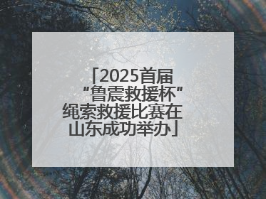 2025首届“鲁震救援杯”绳索救援比赛在山东成功举办