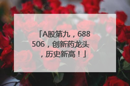 A股第九，688506，创新药龙头，历史新高！